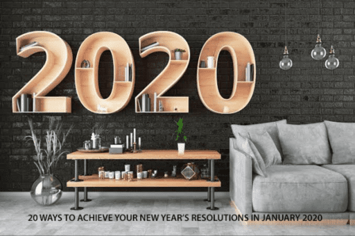 20 WAYS TO ACHIEVE YOUR NEW YEAR’S RESOLUTIONS IN JANUARY 2020